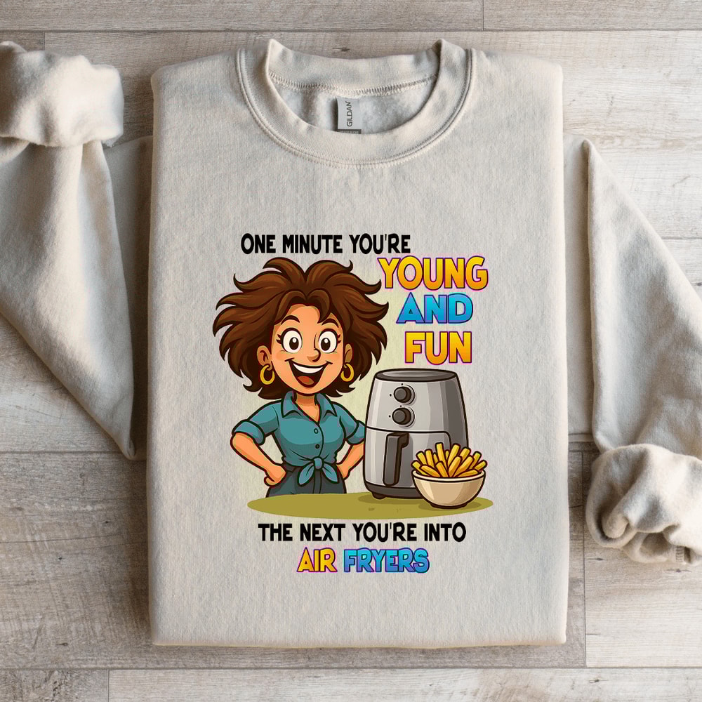 One Minute Youre Young And Fun Sweatshirt 3