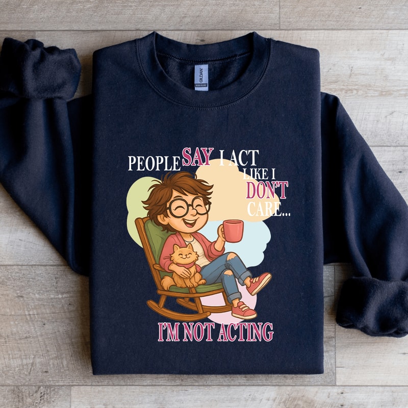 People Say I Act Like I Dont Care Sweatshirt 4