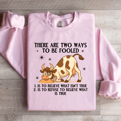 there are two ways to be fooled sweatshirt