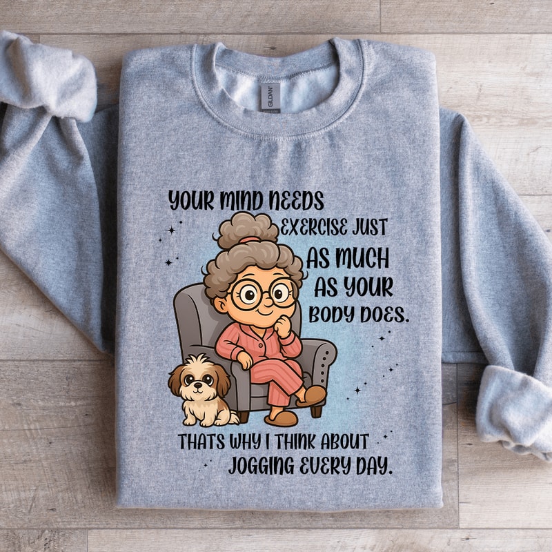 Your Mind Needs Exercise Just As Much Sweatshirt 1
