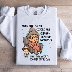 your mind needs exercise just as much sweatshirt