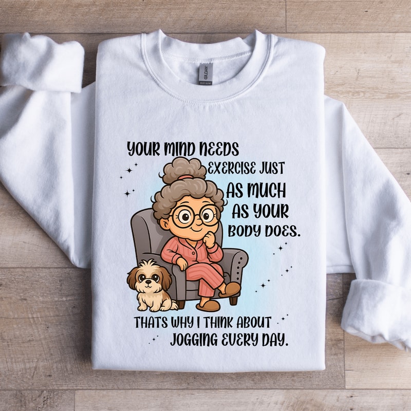 Your Mind Needs Exercise Just As Much Sweatshirt 0