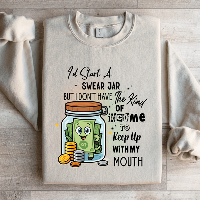 Id Start Swear Jar But I Dont Have The Kind Of Income Sweatshirt 3