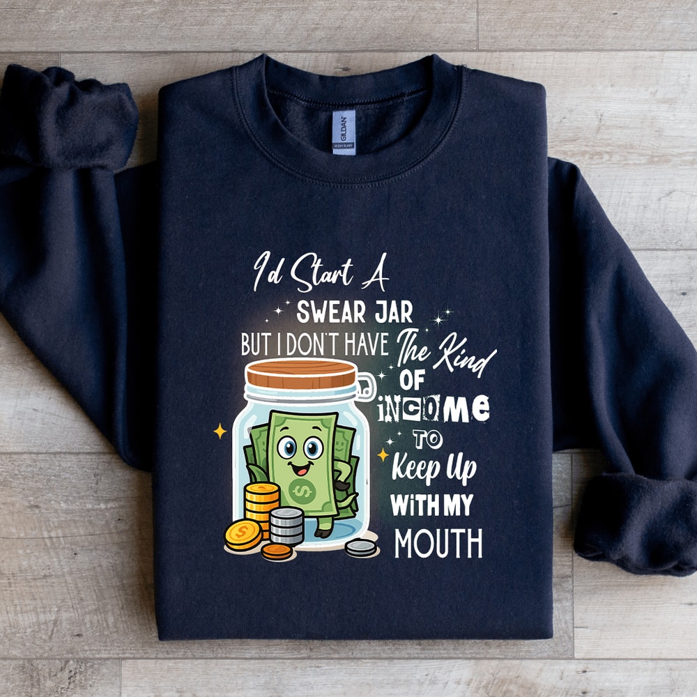 Id Start Swear Jar But I Dont Have The Kind Of Income Sweatshirt 0