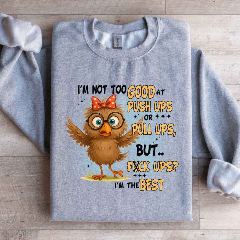 Im Not Too Good A Push Ups Or Pull Ups Sweatshirt 0
