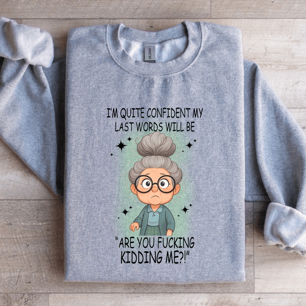 Im Quite Confident My Last Words Sweatshirt 0