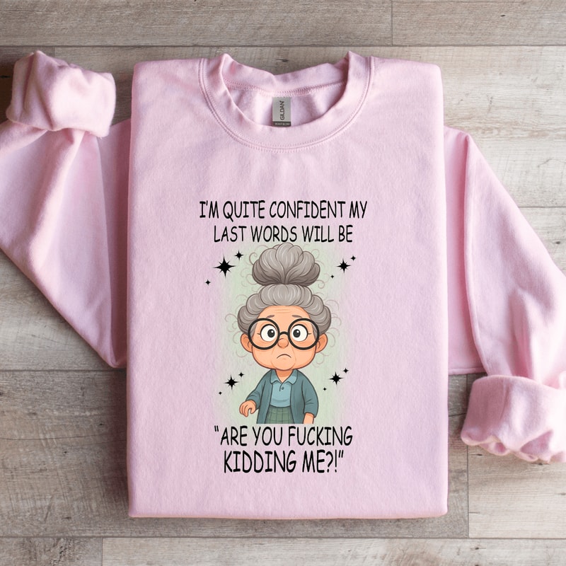 Im Quite Confident My Last Words Sweatshirt 2