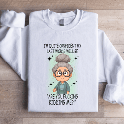 i'm quite confident my last words sweatshirt