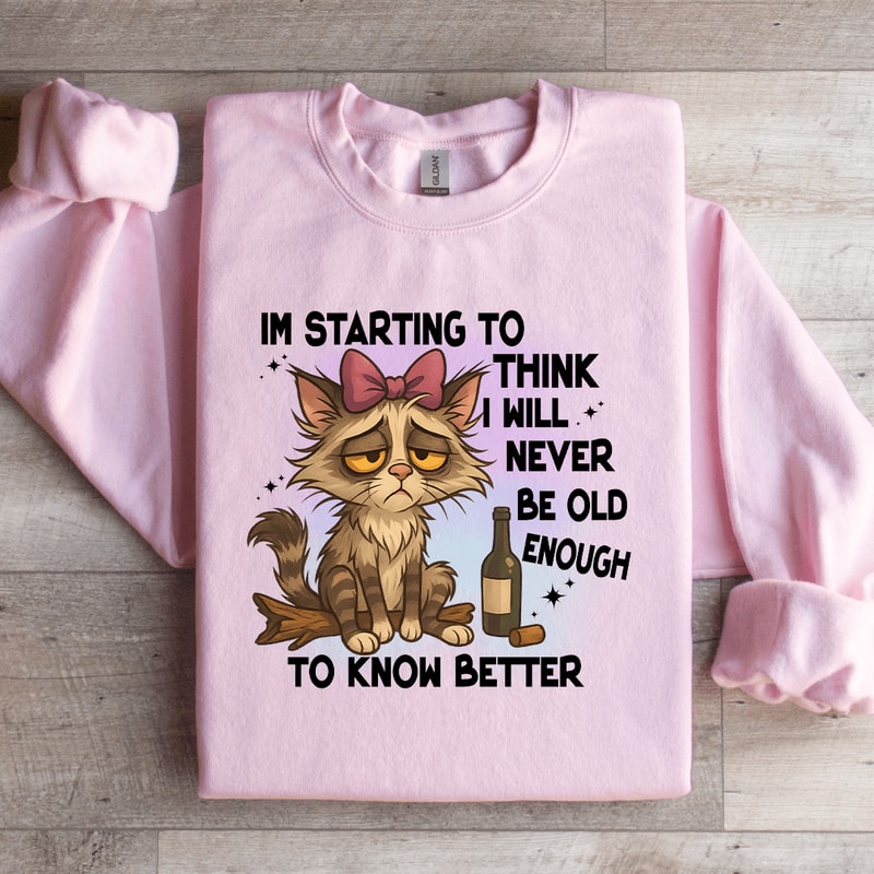 Im Starting To Think I Will Never Be Old Sweatshirt 0