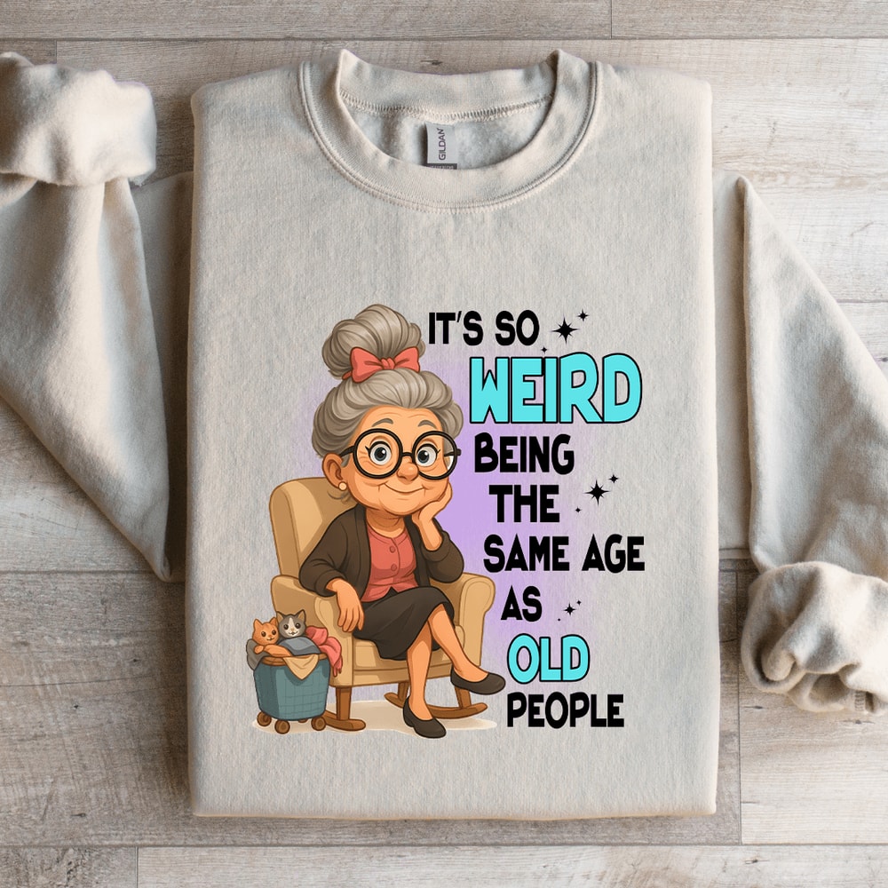 Its So Weird Being The Same Age As Old People Sweatshirt 2