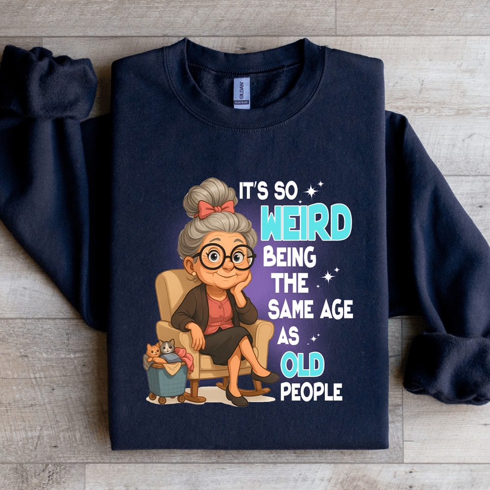 Its So Weird Being The Same Age As Old People Sweatshirt 3
