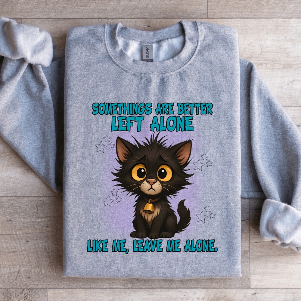 Somethings Are Better Left Alone Like Me Sweatshirt 1