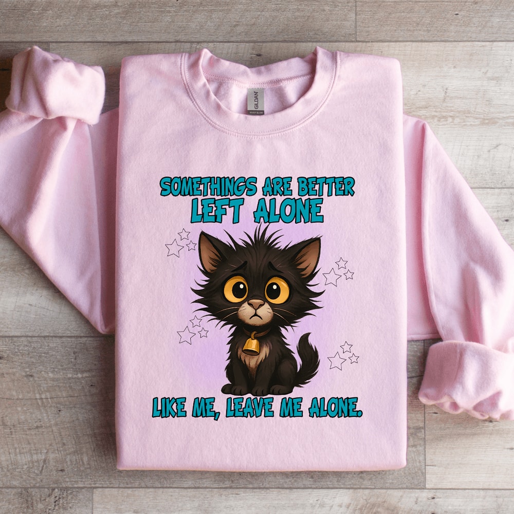 Somethings Are Better Left Alone Like Me Sweatshirt 0