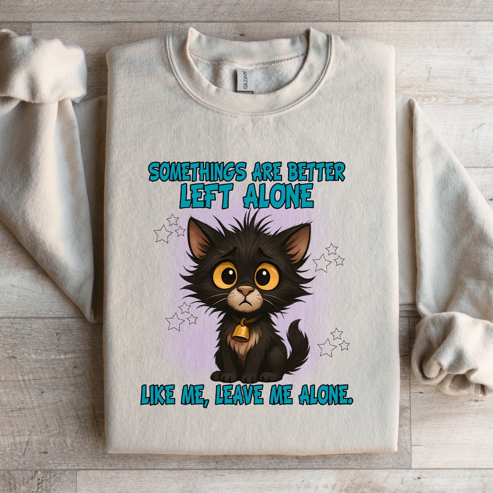 Somethings Are Better Left Alone Like Me Sweatshirt 2