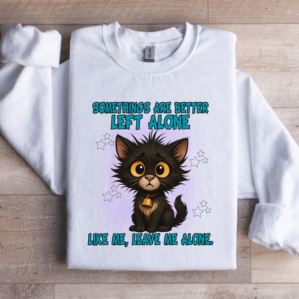 Somethings Are Better Left Alone Like Me Sweatshirt 3