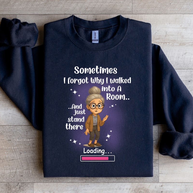 Sometimes I Forgot Why I Walked Into A Room Sweatshirt 1