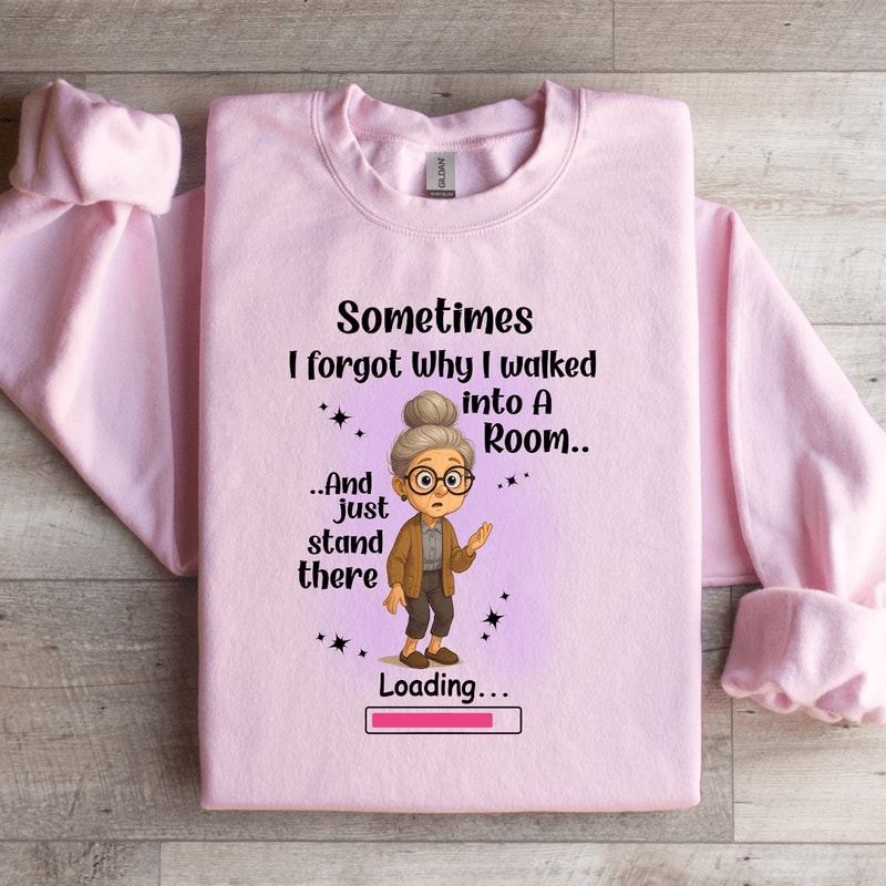 Sometimes I Forgot Why I Walked Into A Room Sweatshirt 3