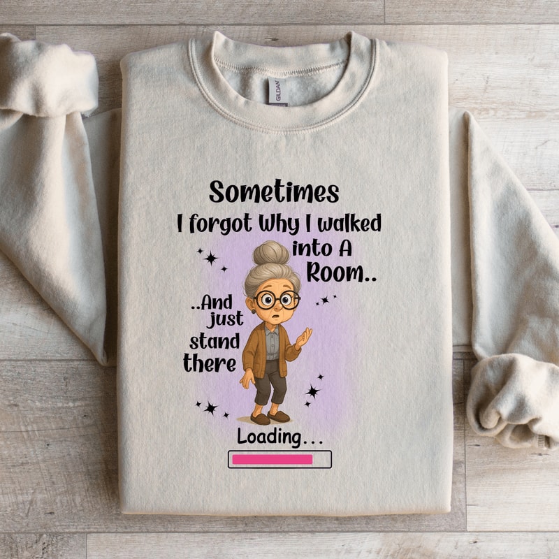 Sometimes I Forgot Why I Walked Into A Room Sweatshirt 0