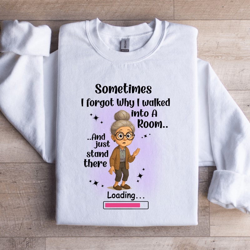 Sometimes I Forgot Why I Walked Into A Room Sweatshirt 4