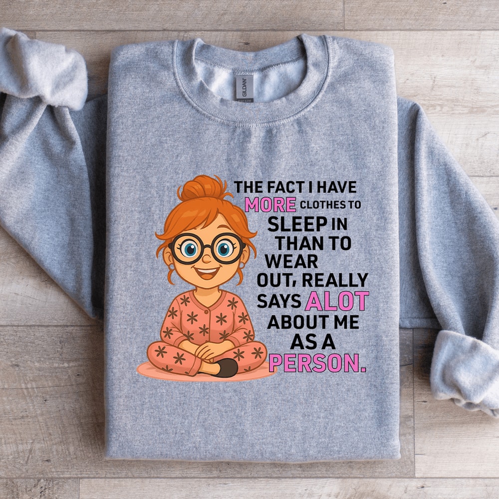 The Fact I Have More Clothes To Sleep Sweatshirt 1