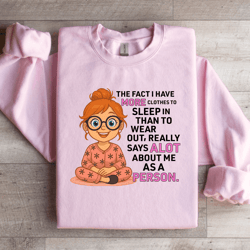 the fact i have more clothes to sleep sweatshirt