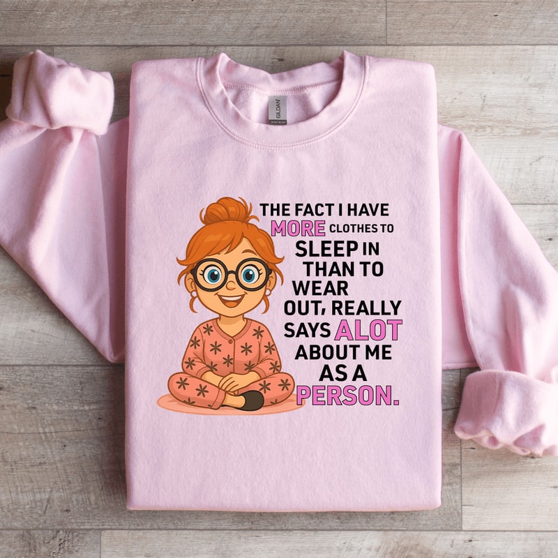 The Fact I Have More Clothes To Sleep Sweatshirt 0