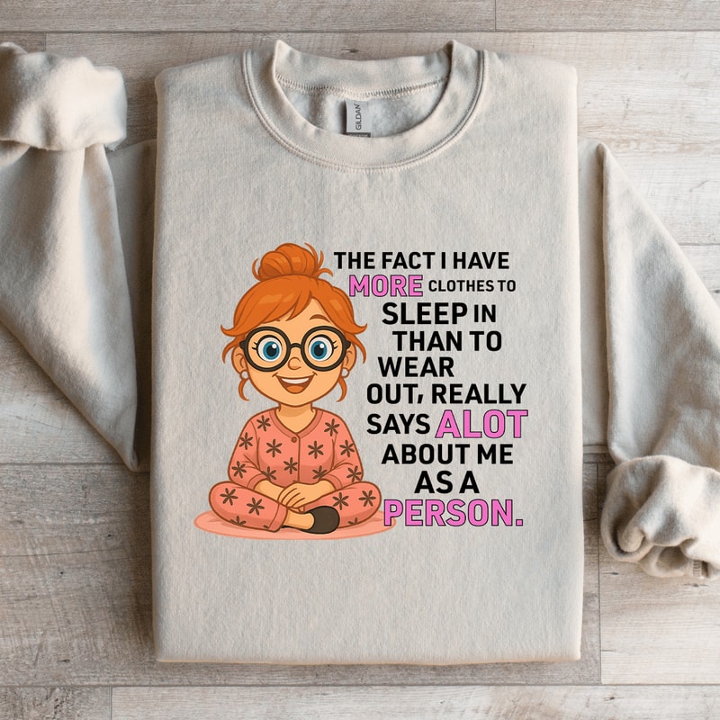 The Fact I Have More Clothes To Sleep Sweatshirt 2