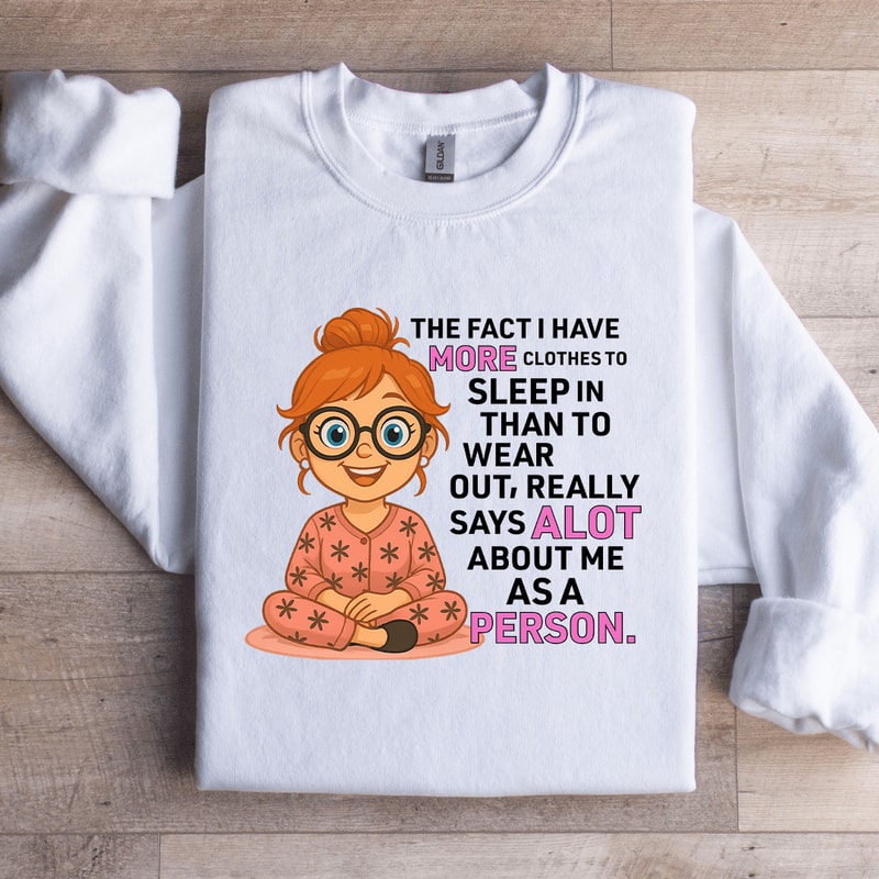 The Fact I Have More Clothes To Sleep Sweatshirt 3
