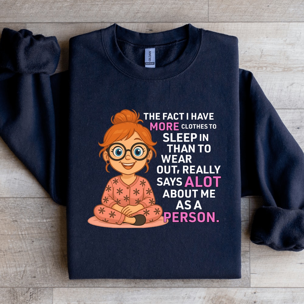 The Fact I Have More Clothes To Sleep Sweatshirt 4