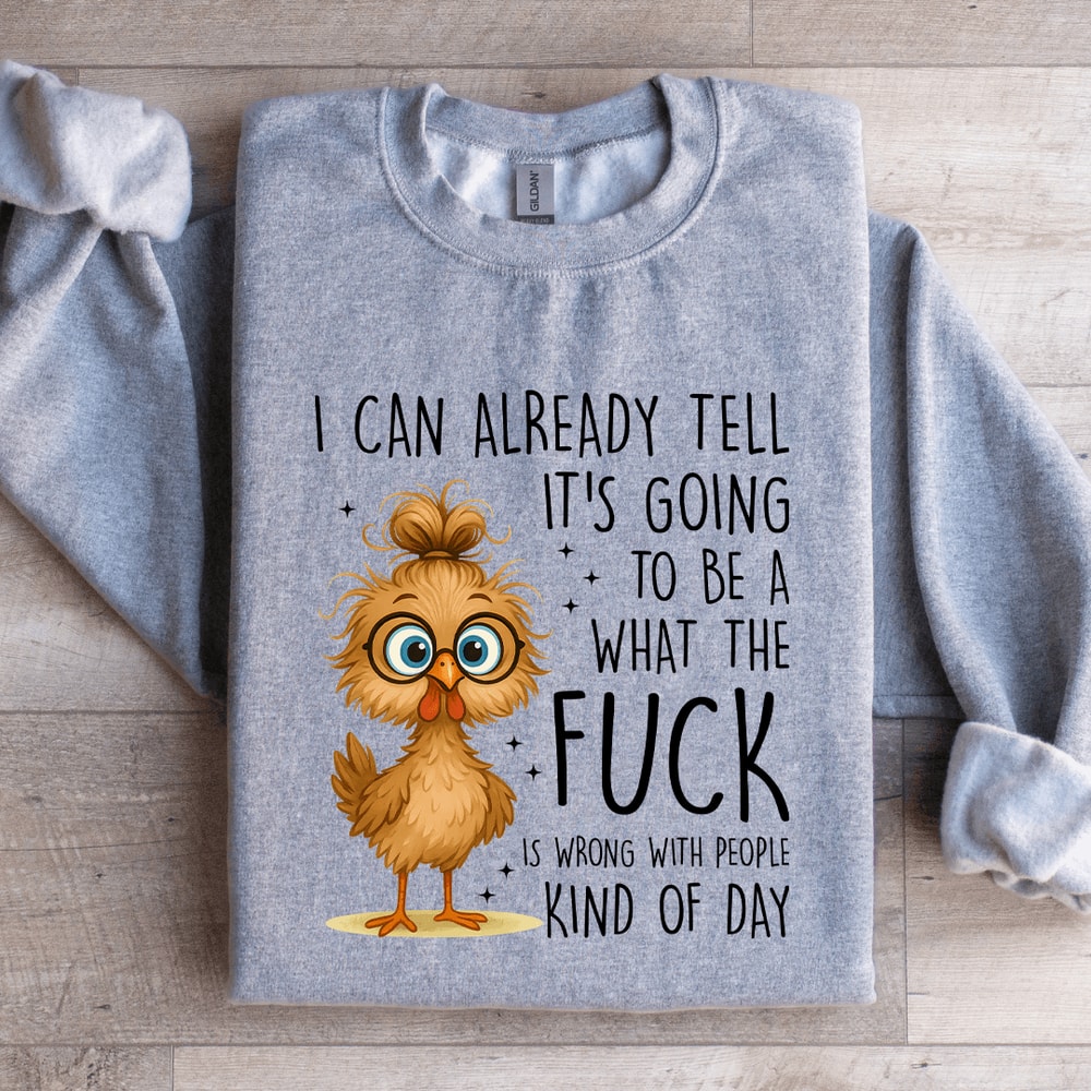 I Can Already Tell Its Going To Be A What The Fck Sweatshirt 1