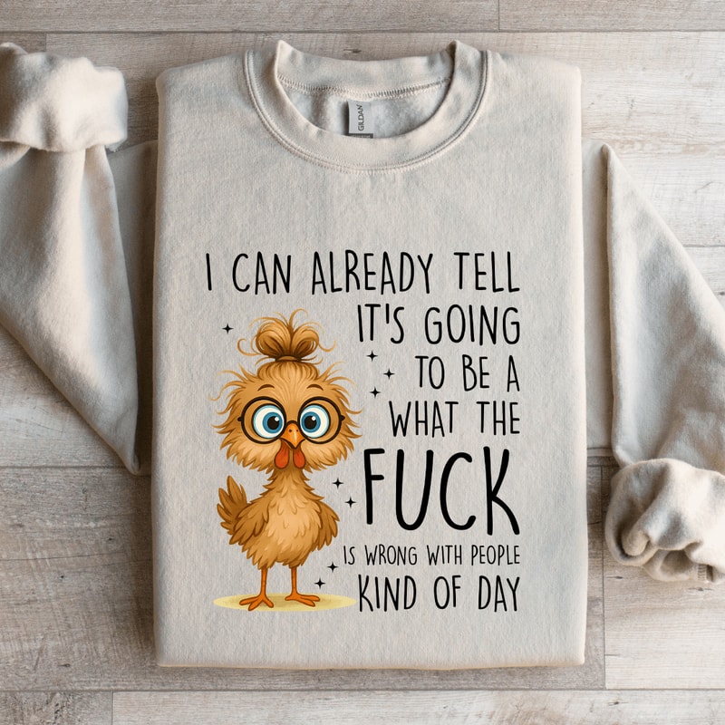 I Can Already Tell Its Going To Be A What The Fck Sweatshirt 3