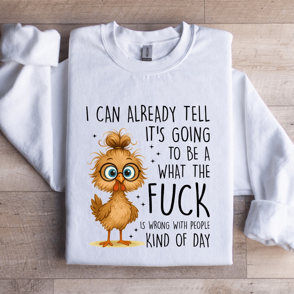 I Can Already Tell Its Going To Be A What The Fck Sweatshirt 4