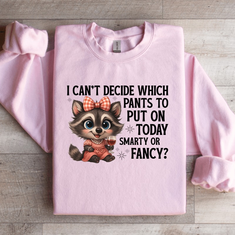 I Cant Decide Which Pants To Put On Today Sweatshirt 1