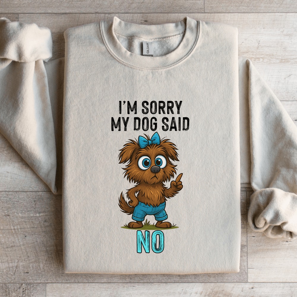 Im Sorry My Dog Said No Sweatshirt 1