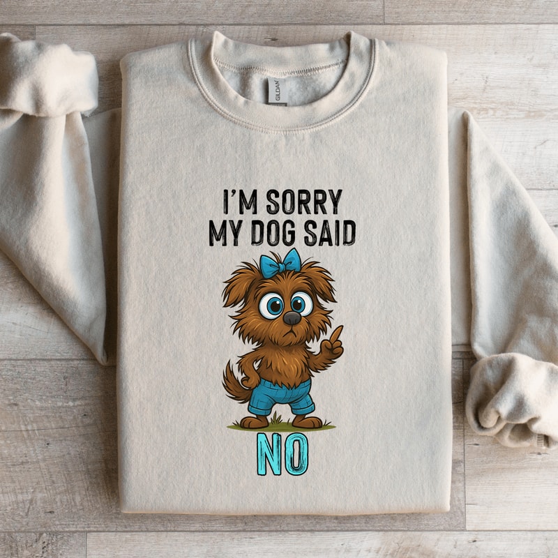 Im Sorry My Dog Said No Sweatshirt 1
