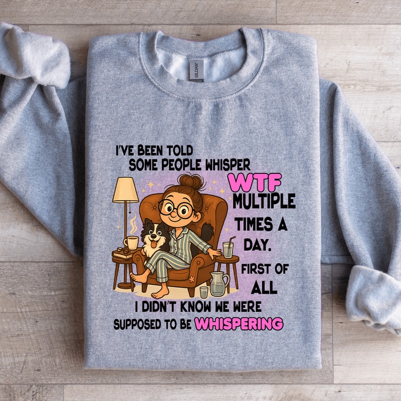 Ive Been Told Some People Whisper Wtf Sweatshirt 1