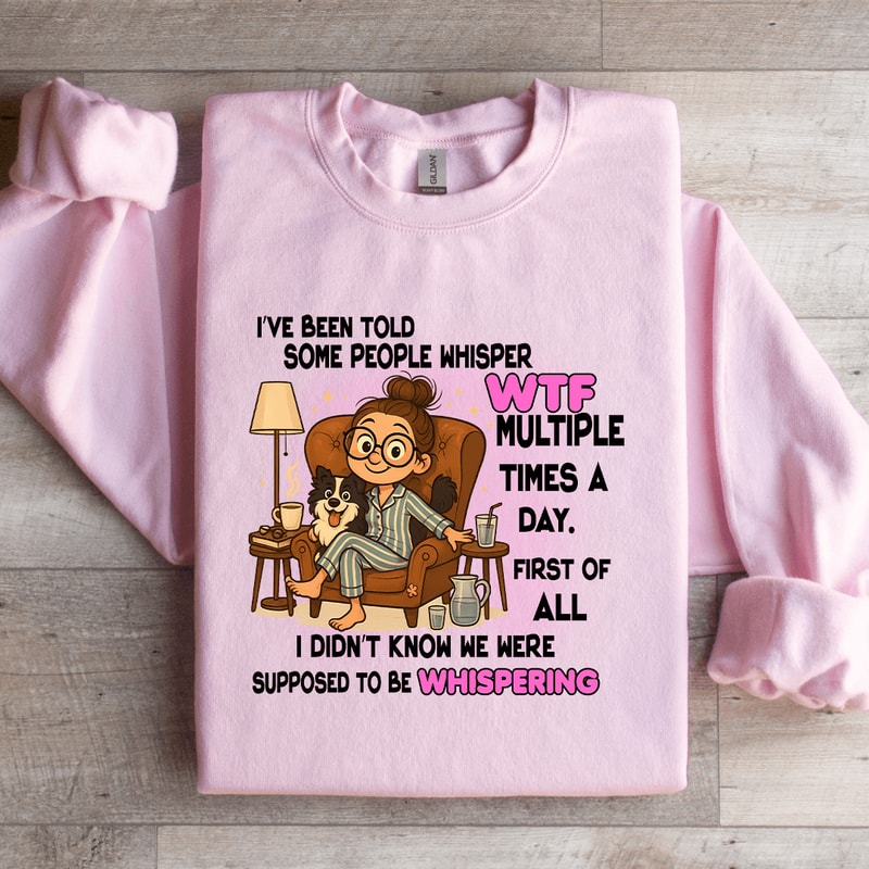 Ive Been Told Some People Whisper Wtf Sweatshirt 2