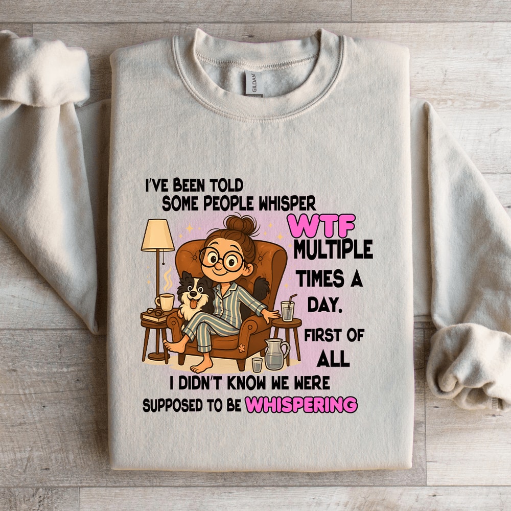 Ive Been Told Some People Whisper Wtf Sweatshirt 3