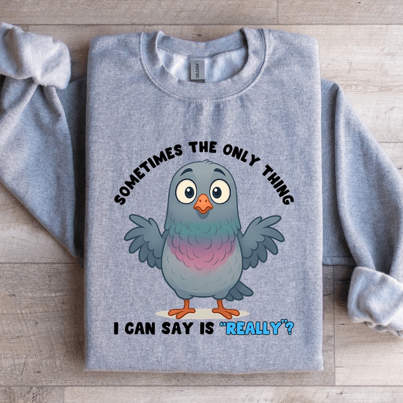 Sometimes The Only Thing I Can Say Is Really Sweatshirt 2