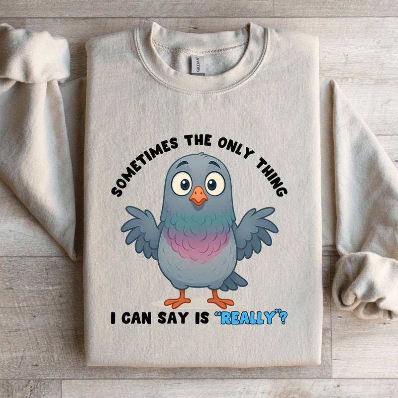 Sometimes The Only Thing I Can Say Is Really Sweatshirt 3