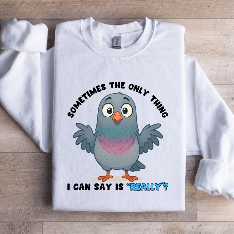 Sometimes The Only Thing I Can Say Is Really Sweatshirt 4