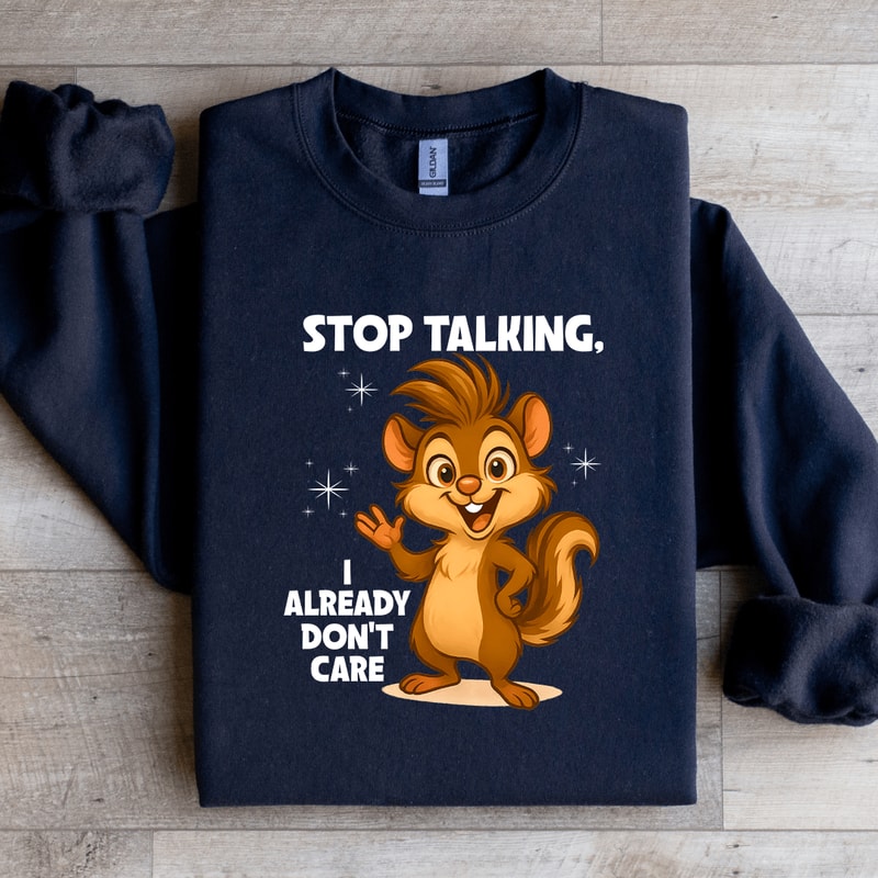 Stop Talking I Already Dont Care Sweatshirt 1