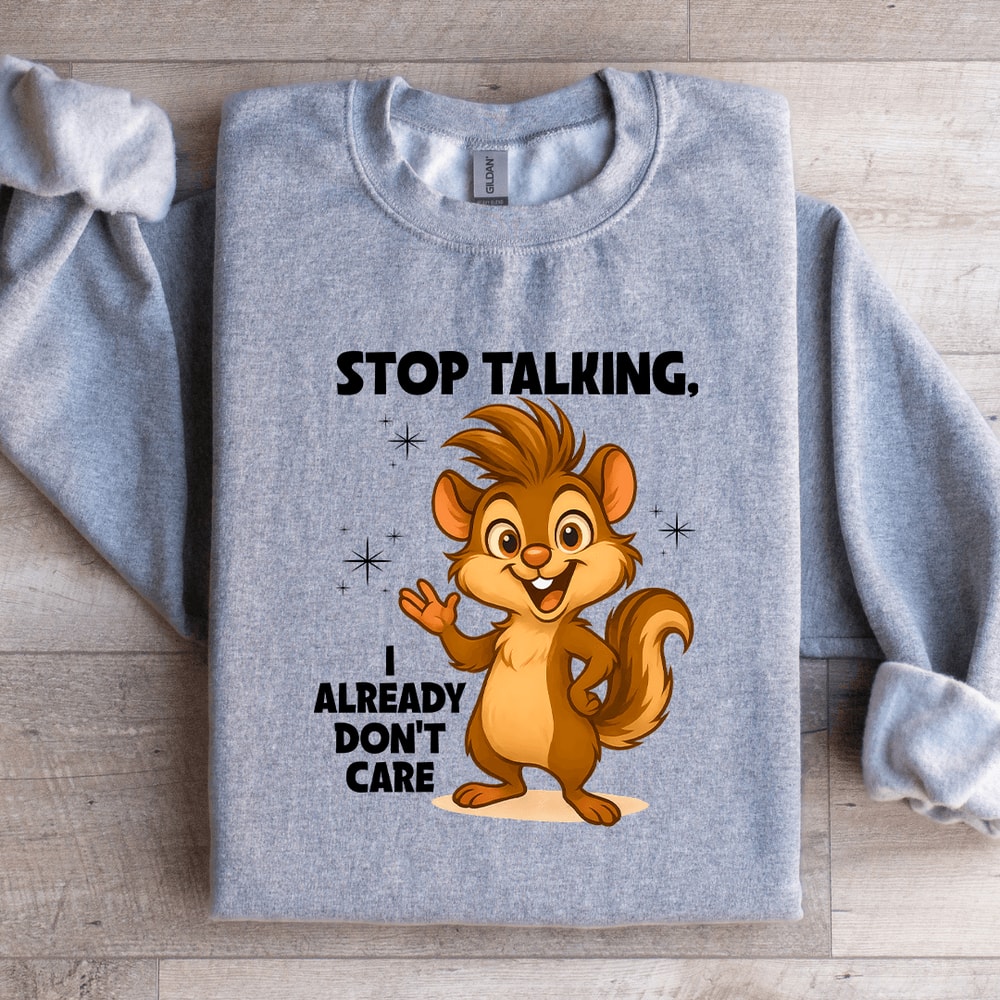 Stop Talking I Already Dont Care Sweatshirt 2