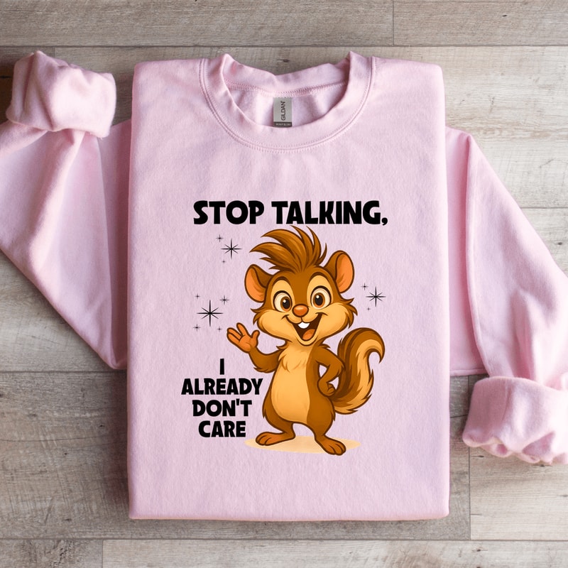 Stop Talking I Already Dont Care Sweatshirt 0