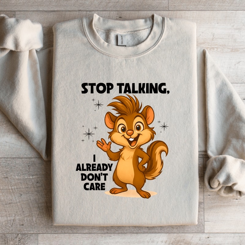 Stop Talking I Already Dont Care Sweatshirt 3