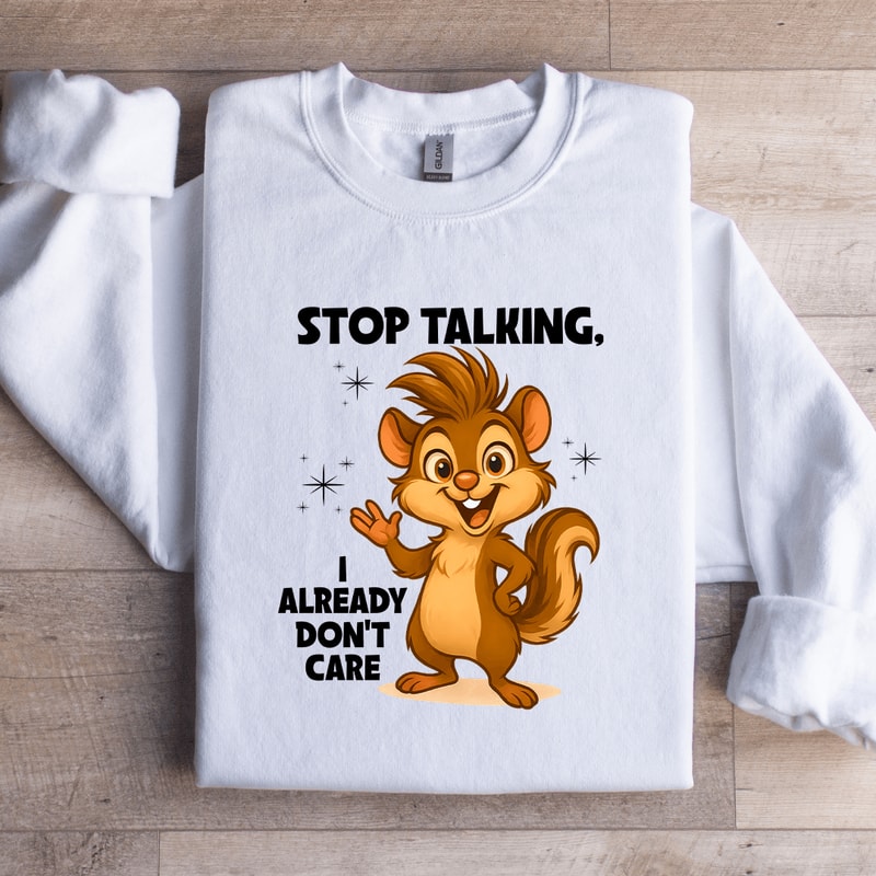 Stop Talking I Already Dont Care Sweatshirt 4