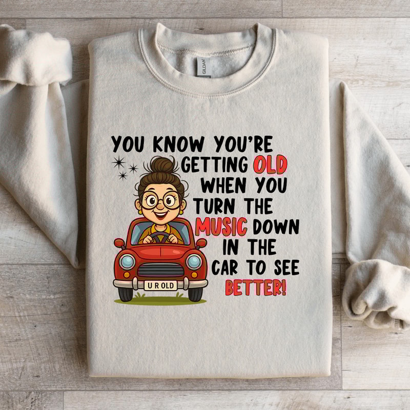 You Know Youre Getting Old Sweatshirt 1