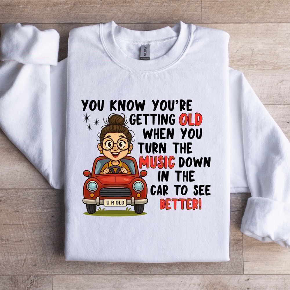 You Know Youre Getting Old Sweatshirt 2