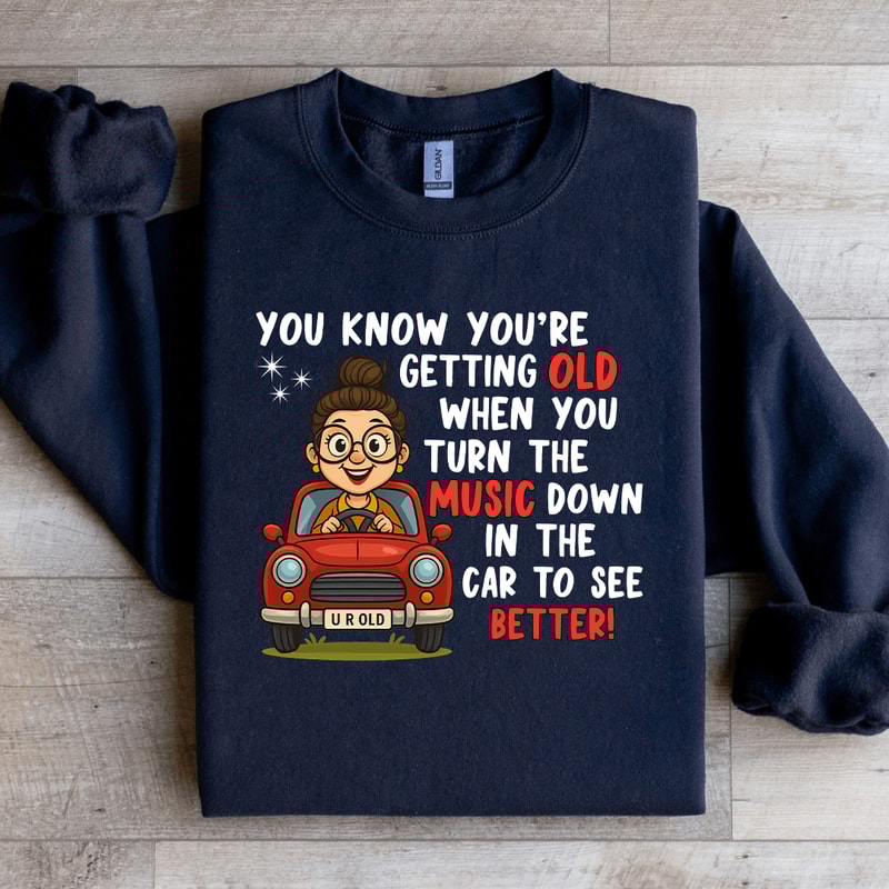 You Know Youre Getting Old Sweatshirt 3