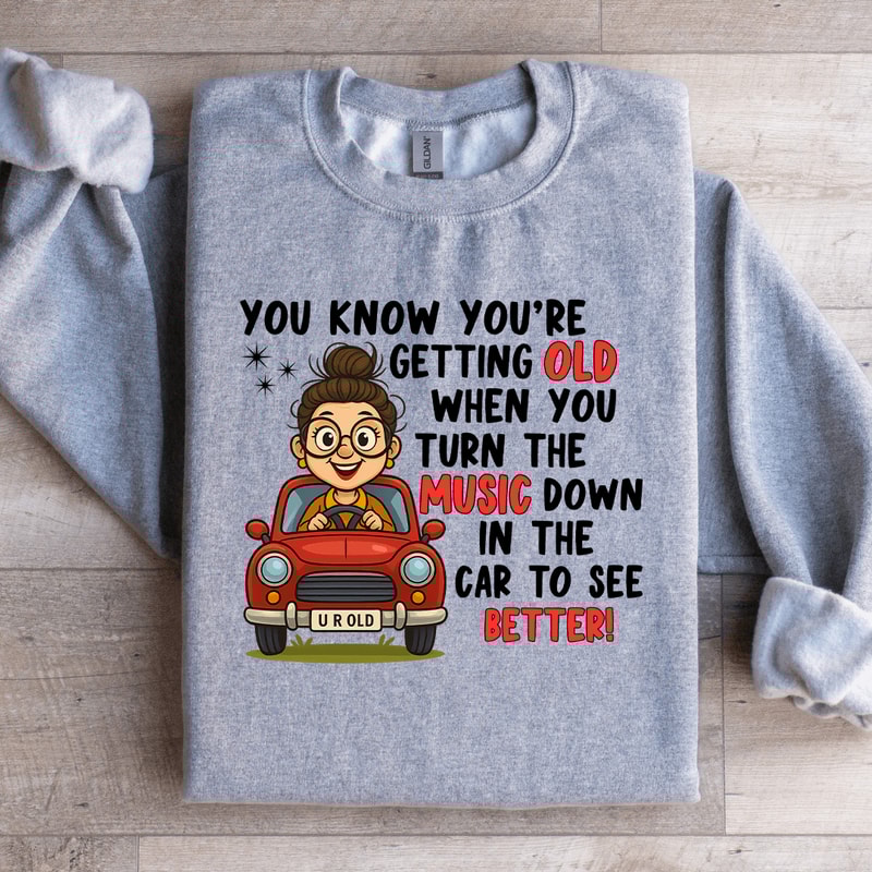You Know Youre Getting Old Sweatshirt 4